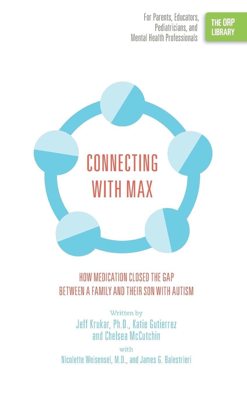 Connecting with Max: How Medication Closed the Gap between a Family and Their Son with Autism (The ORP Library- Volume 14)