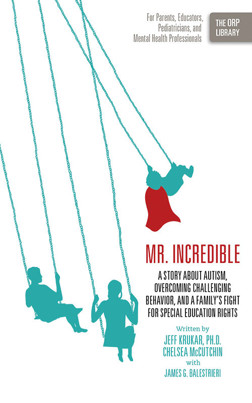 Mr. Incredible: A Story About Autism, Overcoming Challenging Behavior, and a Family’s Fight for Special Education Rights (The ORP Library- Volume 5)